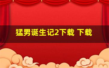 猛男诞生记2下载 下载